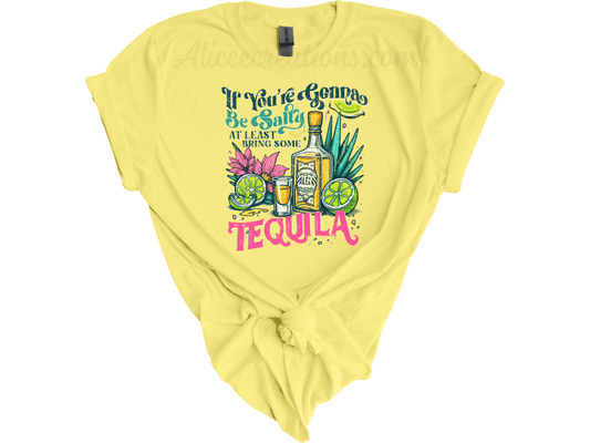 If You're Gonna Be Salty At Least Bring The Tequila tee